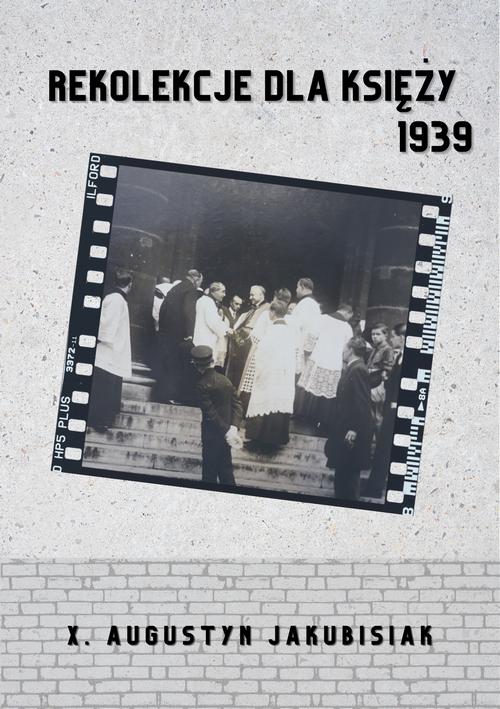 Tytuł: Rekolekcje dla księży 1939
Autor: Augustyn Jakubisiak
Wydawnictwo: Fundacja „dzień dobry! kolektyw kultury”
Formaty: PDF