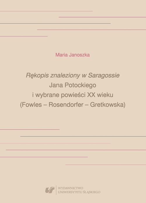 Tytuł: „Rękopis znaleziony w Saragossie” Jana Potockiego i wybrane powieści XX wieku (Fowles – Rosendorfer – Gretkowska)
Autor: Maria Janoszka
Wydawnictwo: Wydawnictwo Uniwersytetu Śląskiego
Formaty: PDF