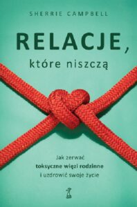 Relacje, którą niszczą. Jak zerwać toksyczne więzy/więzi rodzinne i uzdrowić swoje życie — okładka e-booka