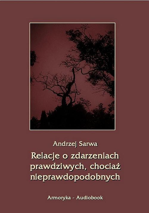 Tytuł: Relacje o zdarzeniach prawdziwych, chociaż nieprawdopodobnych
Autor: Andrzej Sarwa
Wydawnictwo: Armoryka
Formaty: MP3