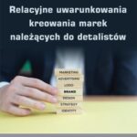 Relacyjne uwarunkowania kreowania marek należących do detalistów — okładka e-booka
