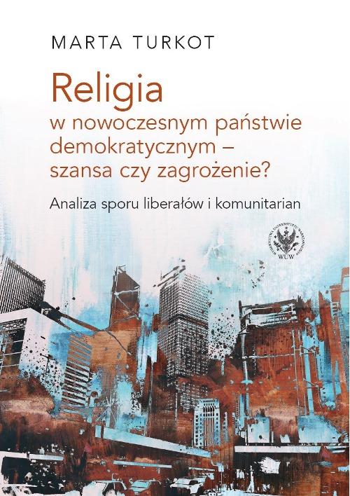 Tytuł: Religia w nowoczesnym państwie demokratycznym - szansa czy zagrożenie?
Autor: Marta Turkot
Wydawnictwo: Wydawnictwa Uniwersytetu Warszawskiego
Formaty: MOBI, EPUB, PDF