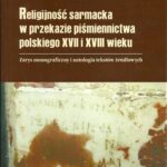 Tytuł: Religijność sarmacka w przekazie pismiennictwa polskiego XVII i XVIII wieku
Autor: Beata Łukarska
Wydawnictwo: Uniwersytet Jana Długosza w Częstochowie
Formaty: PDF