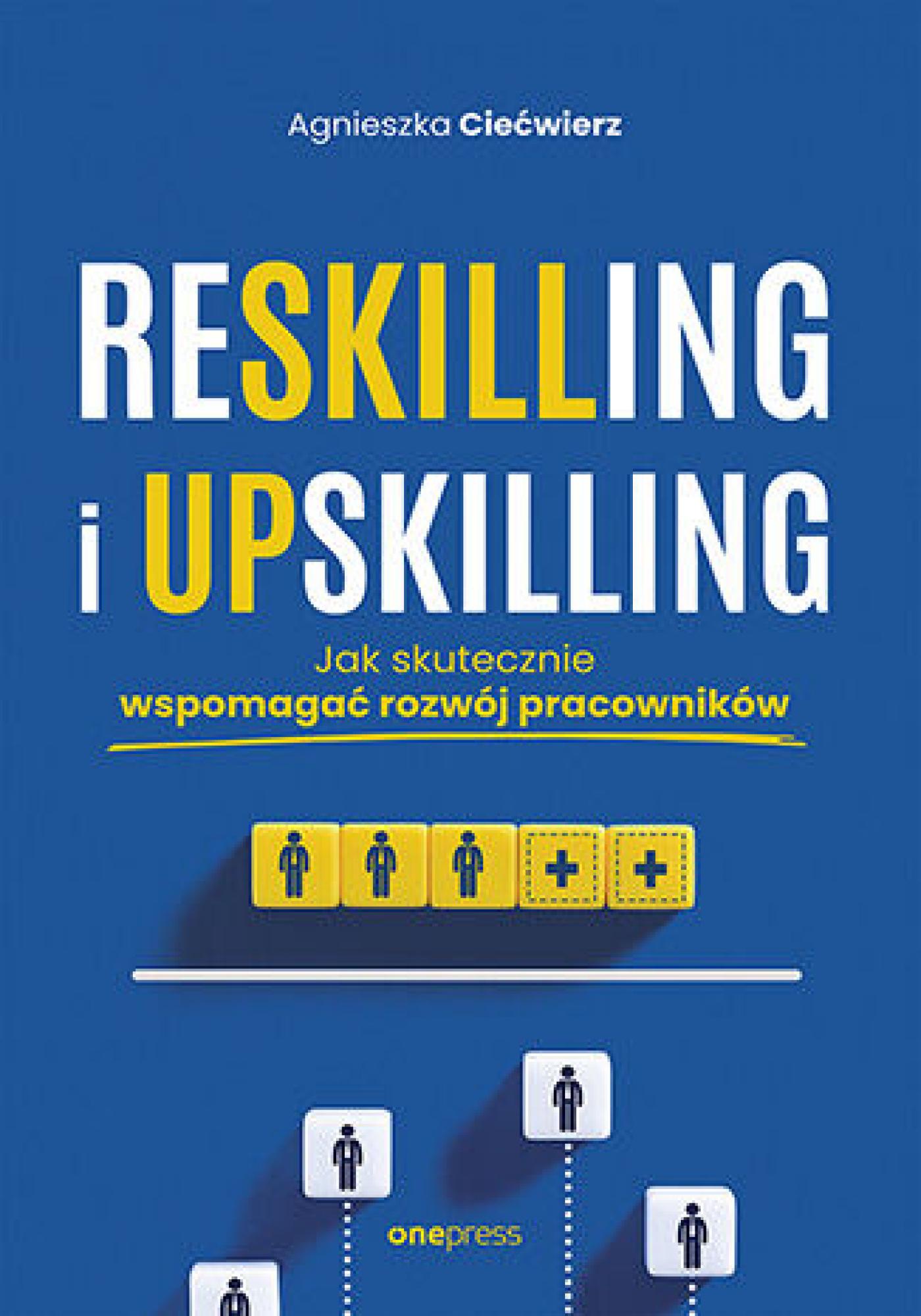 Tytuł: Reskilling i upskilling. Jak skutecznie wspomagać rozwój pracowników
Autor: Agnieszka Ciećwierz
Wydawnictwo: Onepress
Formaty: EPUB, PDF, MOBI