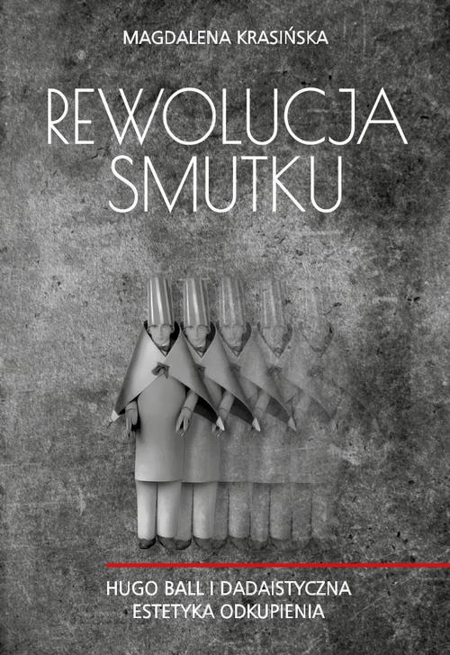 Tytuł: Rewolucja smutku. Hugo Ball i dadaistyczna estetyka odkupienia
Autor: Magdalena Krasińska
Wydawnictwo: Wydawnictwo Uniwersytetu Kazimierza Wielkiego w Bydgoszczy
Formaty: PDF
