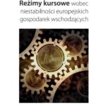 Reżimy kursowe wobec niestabilności europejskich gospodarek wschodzących — okładka e-booka