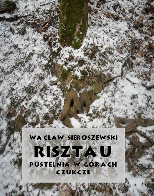 Tytuł: Risztau. Pustelnia w górach – Czukcze
Autor: Wacław Sieroszewski
Wydawnictwo: Armoryka
Formaty: EPUB, MOBI