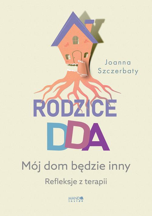 Tytuł: Rodzice DDA. Mój dom będzie inny. Refleksje z terapii
Autor: Joanna Szczerbaty
Wydawnictwo: Mando
Formaty: EPUB