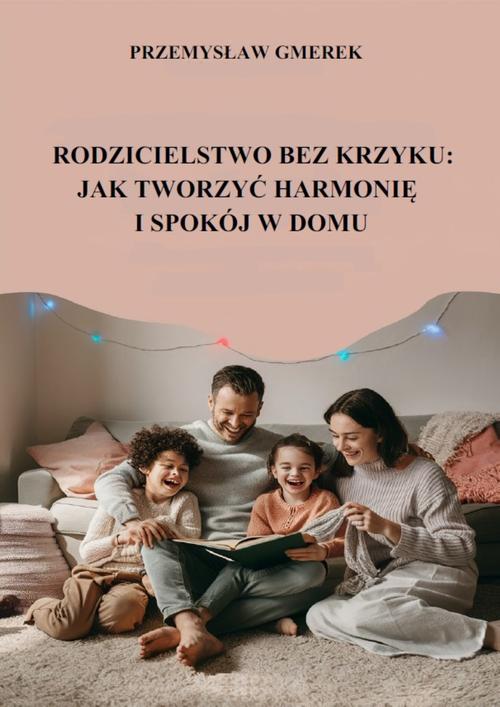 Tytuł: Rodzicielstwo bez krzyku: jak tworzyć harmonię i spokój w domu
Autor: Przemysław Gmerek
Wydawnictwo: Przemysław Gmerek
Formaty: MOBI, PDF, EPUB