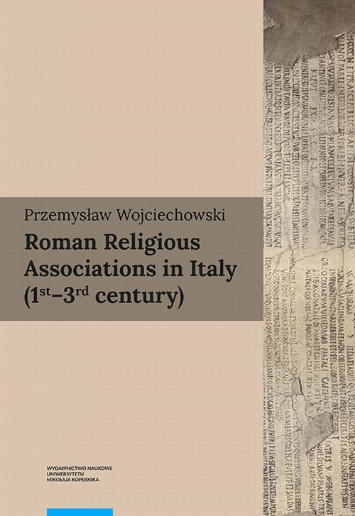 Tytuł: Roman Religious Associations in Italy (1st-3rd century)
Autor: Przemysław Wojciechowski
Wydawnictwo: Wydawnictwo Naukowe UMK
Formaty: PDF