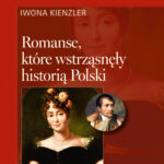 Tytuł: Romanse, które wstrząsnęły historią Polski
Autor: Iwona Kienzler
Wydawnictwo: Bellona
Formaty: EPUB, MOBI