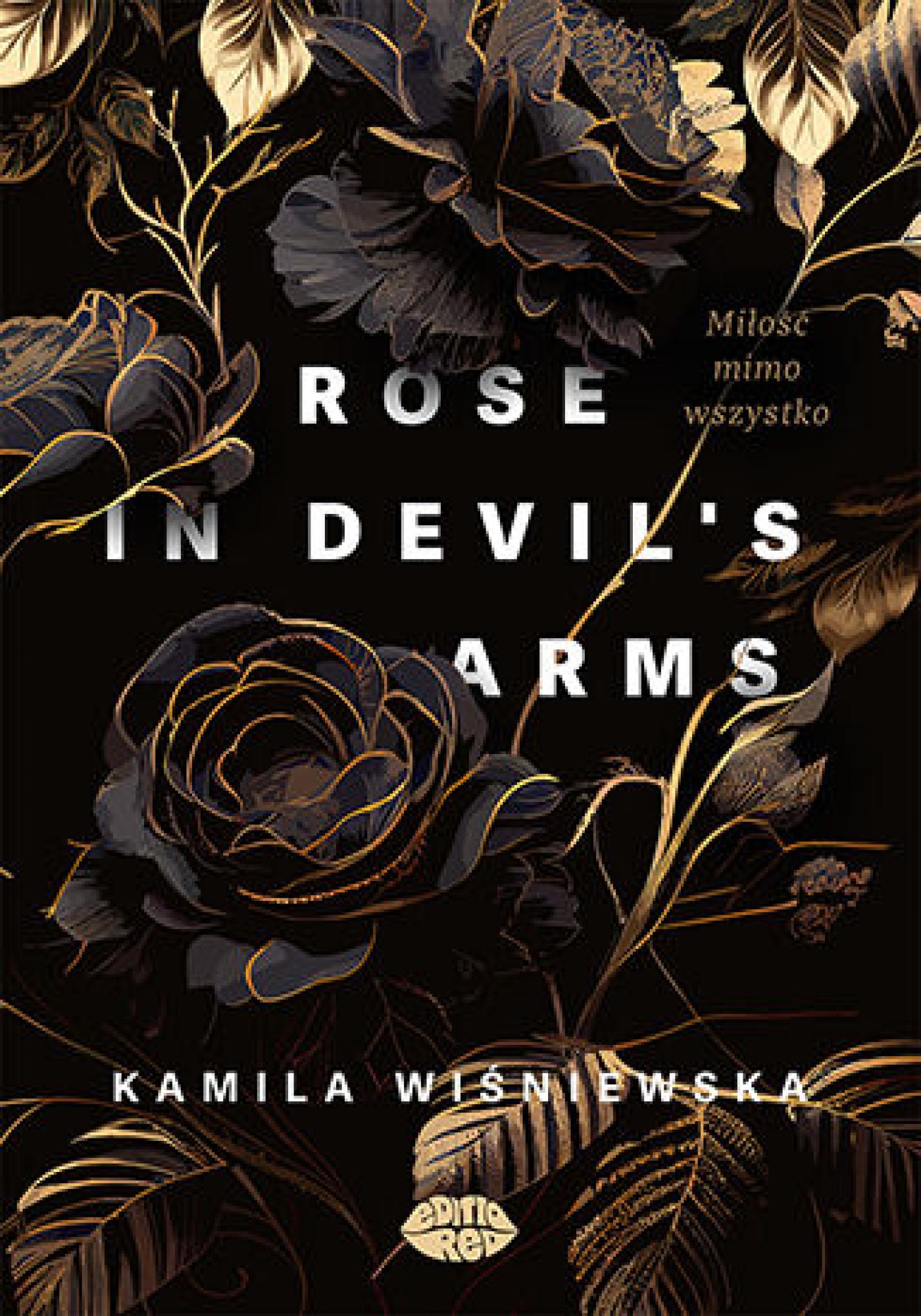 Tytuł: Rose in Devil's Arms. Miłość mimo wszystko
Autor: Kamila Wiśniewska
Wydawnictwo: EditioRed
Formaty: EPUB, PDF, MOBI