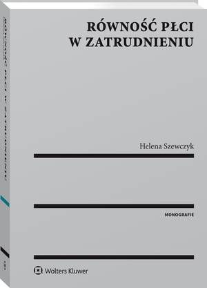 Tytuł: Równość płci w zatrudnieniu
Autor: Helena Szewczyk
Wydawnictwo: Wolters Kluwer
Formaty: PDF