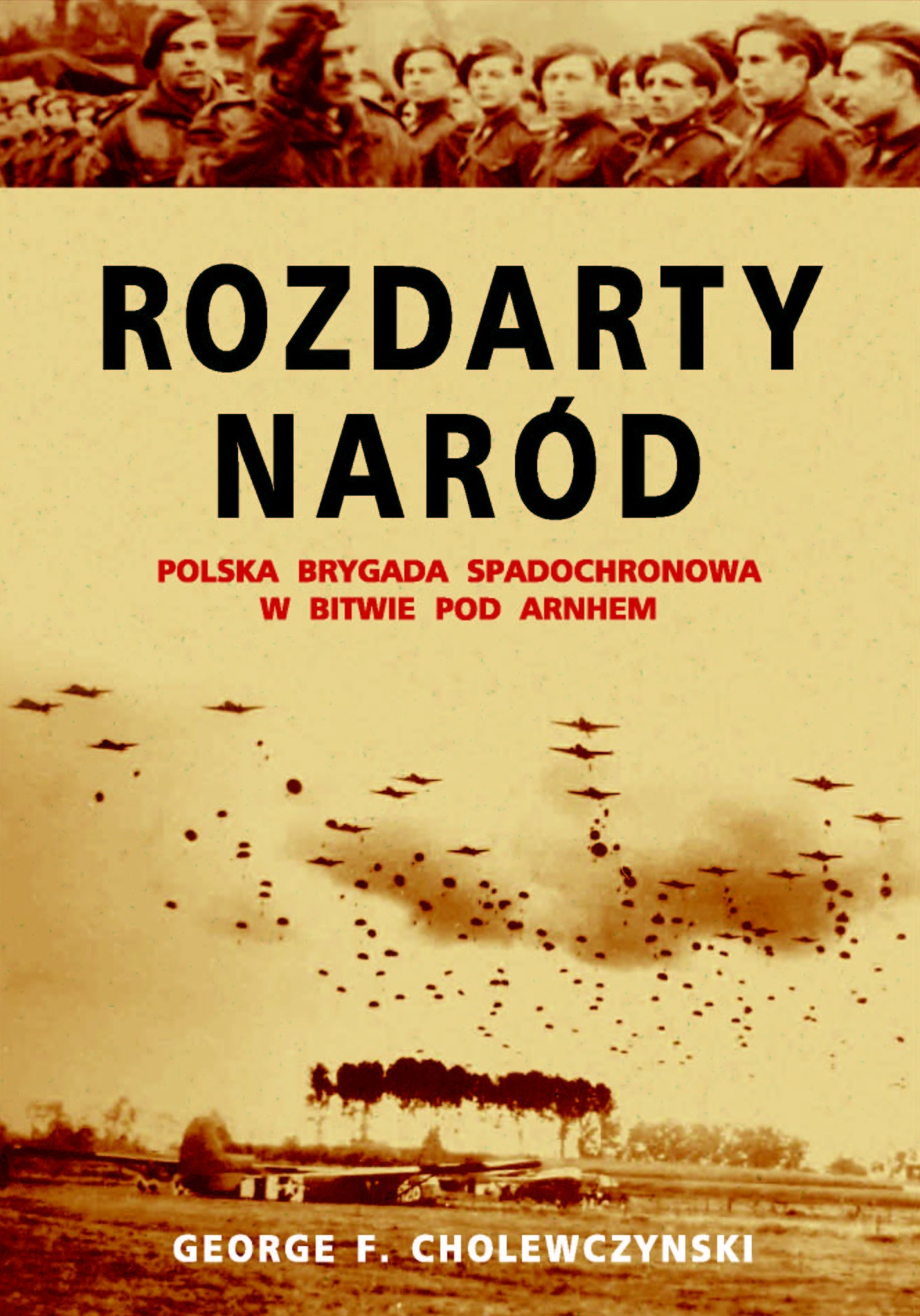 Tytuł: Rozdarty Naród. Polska brygada spadochronowa w bitwie pod Arnhem
Autor: George F. Cholewczynski
Wydawnictwo: AMF Plus
Formaty: EPUB, MOBI
