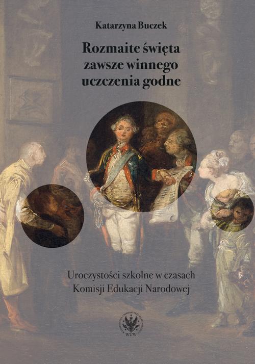 Tytuł: Rozmaite święta zawsze winnego uczczenia godne
Autor: Katarzyna Buczek
Wydawnictwo: Wydawnictwa Uniwersytetu Warszawskiego
Formaty: EPUB, PDF, MOBI