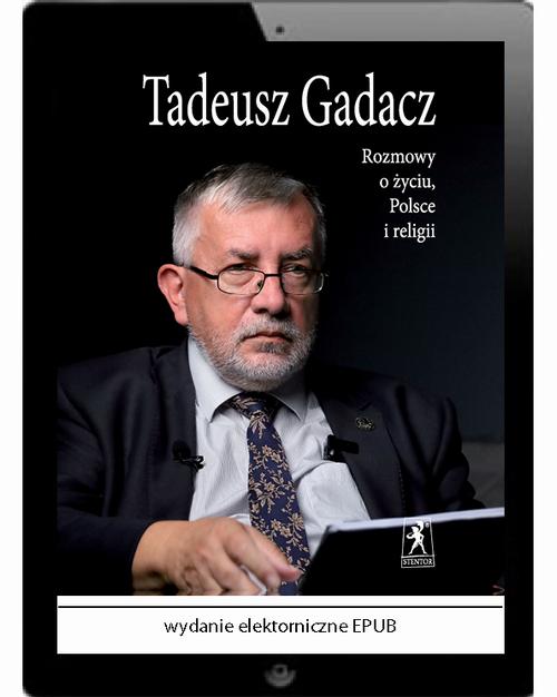 Tytuł: Rozmowy o życiu, Polsce i religii
Autor: Tadeusz Gadacz
Wydawnictwo: Stentor
Formaty: EPUB