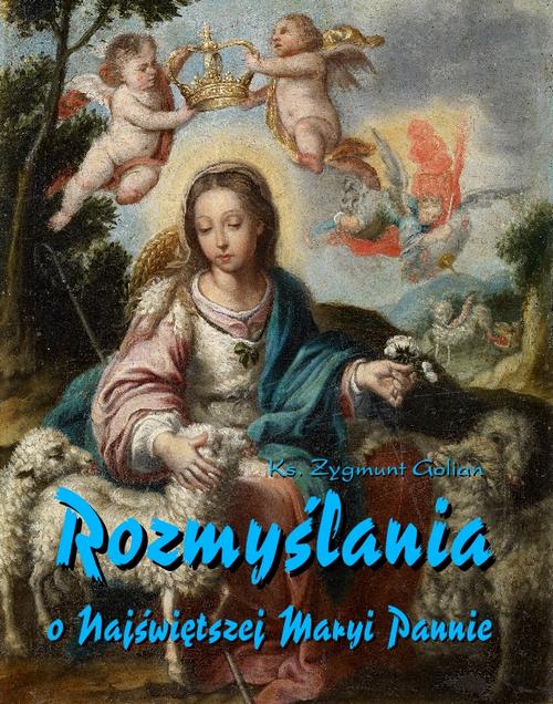 Tytuł: Rozmyślania o Najświętszej Maryi Pannie na każdy dzień maja
Autor: Zygmunt Golian
Wydawnictwo: Armoryka
Formaty: EPUB, MOBI