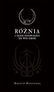 Tytuł: RÓŻNIA i inne opowieści ze wsi obok
Autor: Mirosław Miniszewski
Wydawnictwo: Antoni Pawlicki
Formaty: EPUB, MOBI