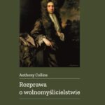Tytuł: Rozprawa o wolnomyślicielstwie
Autor: Anthony Collins
Wydawnictwo: Wydawnictwo Naukowe UMK
Formaty: PDF
