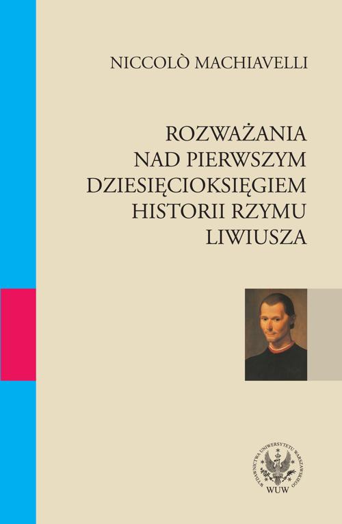 Tytuł: Rozważania nad pierwszym dziesięcioksięgiem historii Rzymu Liwiusza
Autor: Niccolo Machiavelli
Wydawnictwo: Wydawnictwa Uniwersytetu Warszawskiego
Formaty: PDF
