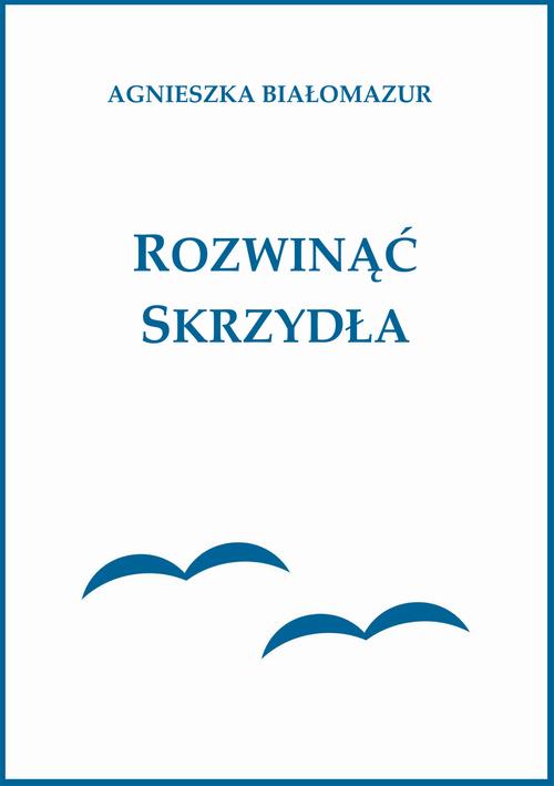Tytuł: Rozwinąć skrzydła
Autor: Agnieszka Białomazur
Wydawnictwo: Wydawnictwo e-bookowo
Formaty: PDF, MOBI, EPUB