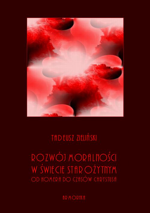 Tytuł: Rozwój moralności w świecie starożytnym od Homera do czasów Chrystusa
Autor: Tadeusz Zieliński
Wydawnictwo: Armoryka
Formaty: PDF