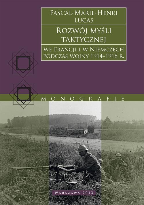 Tytuł: Rozwój myśli taktycznej we Francji i w Niemczech podczas wojny 1914−1918 r.
Autor: Pascal-Marie-Henri Lucas
Wydawnictwo: Tetragon
Formaty: MOBI, EPUB