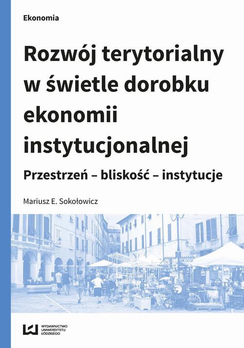 Tytuł: Rozwój terytorialny w świetle dorobku ekonomii instytucjonalnej
Autor: Mariusz E. Sokołowicz
Wydawnictwo: Wydawnictwo Uniwersytetu Łódzkiego
Formaty: PDF