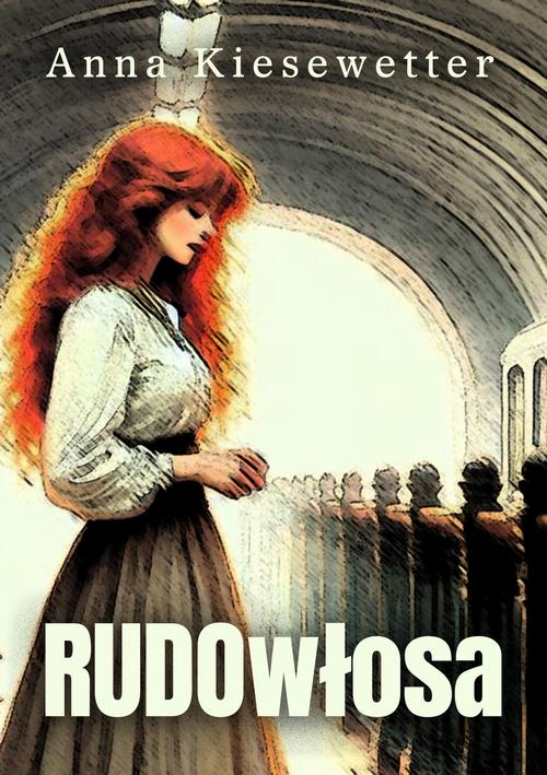Tytuł: Rudowłosa
Autor: Anna Kiesewetter
Wydawnictwo: Wydawnictwo e-bookowo
Formaty: PDF, EPUB, MOBI