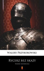 Tytuł: Rycerz bez skazy. Powieść historyczna
Autor: Walery Przyborowski
Wydawnictwo: KtoCzyta.pl
Formaty: EPUB, MOBI
