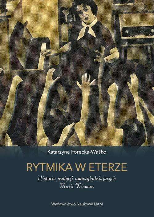 Tytuł: Rytmika w eterze. Historia audycji umuzykalniających Marii Wieman
Autor: Katarzyna Forecka-Waśko
Wydawnictwo: Uniwersytet im.Adama Mickiewicza w Poznaniu
Formaty: PDF