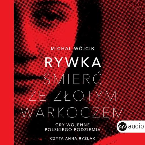 Tytuł: Rywka. Śmierć ze złotym warkoczem. Gry wojenne polskiego podziemia
Autor: Michał Wójcik
Wydawnictwo: Wielka Litera
Formaty: MP3