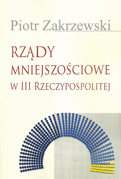 Tytuł: Rządy mniejszościowe w III Rzeczypospolitej
Autor: Piotr Zakrzewski
Wydawnictwo: Aspra
Formaty: PDF