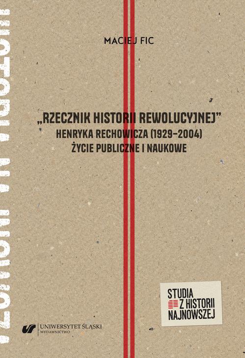 Tytuł: „Rzecznik historii rewolucyjnej”. Henryka Rechowicza (1929–2004) życie publiczne i naukowe
Autor: Maciej Fic
Wydawnictwo: Wydawnictwo Uniwersytetu Śląskiego
Formaty: PDF