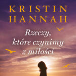 Tytuł: Rzeczy, które czynimy z miłości
Autor: Kristin Hannah
Wydawnictwo: Świat Książki
Formaty: EPUB, MOBI