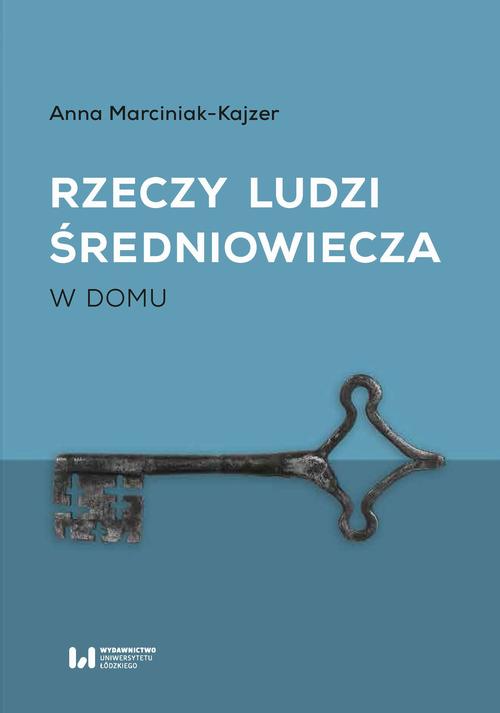 Tytuł: Rzeczy ludzi średniowiecza
Autor: Anna Marciniak-Kajzer
Wydawnictwo: Wydawnictwo Uniwersytetu Łódzkiego
Formaty: PDF