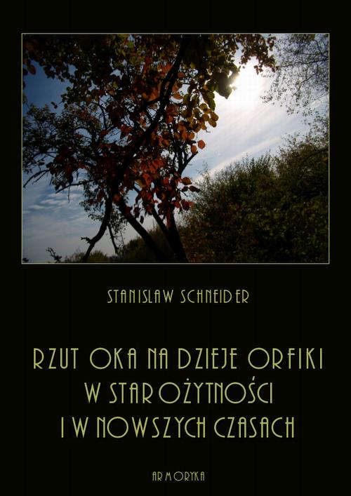 Tytuł: Rzut oka na dzieje orfiki w starożytności i w nowszych czasach
Autor: Stanisław Schneider
Wydawnictwo: Armoryka
Formaty: PDF