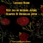 Tytuł: Rzut oka na nieznaną Japonię. Glimpses Of Unfamiliar Japan
Autor: Lafcadio Hearn
Wydawnictwo: Armoryka
Formaty: EPUB, MOBI