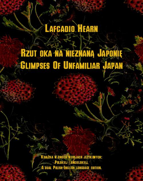 Tytuł: Rzut oka na nieznaną Japonię. Glimpses Of Unfamiliar Japan
Autor: Lafcadio Hearn
Wydawnictwo: Armoryka
Formaty: EPUB, MOBI