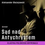 Tytuł: Sąd nad Antychrystem
Autor: Aleksander Błażejowski
Wydawnictwo: Potop
Formaty: MP3