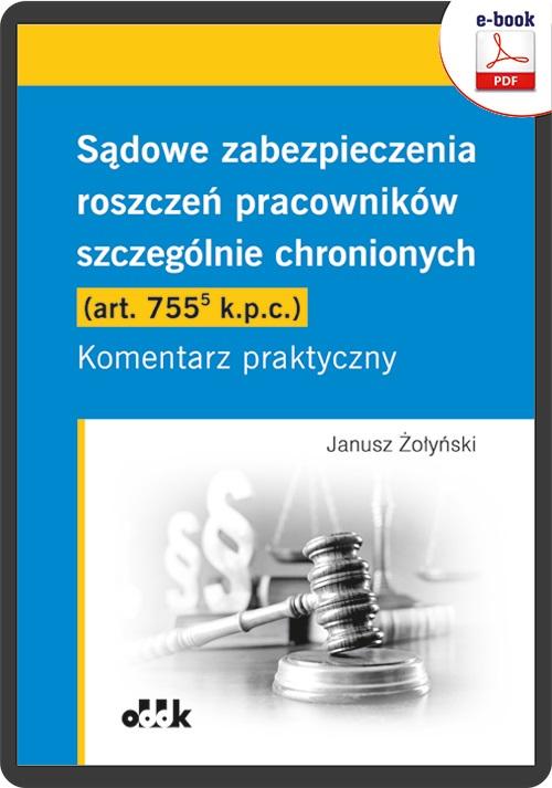 Sądowe zabezpieczenia roszczeń pracowników szczególnie chronionych (art. 755(5) k.p.c.). Komentarz praktyczny — okładka