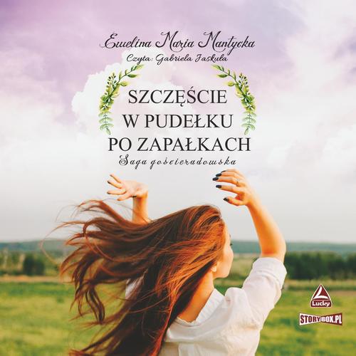 Tytuł: Saga gościeradowska. Tom 1. Szczęście w pudełku po zapałkach
Autor: Ewelina Maria Mantycka
Wydawnictwo: Storybox
Formaty: MP3
