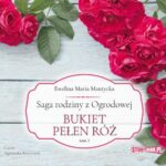 Tytuł: Saga rodziny z Ogrodowej. Tom 3. Bukiet pełen róż
Autor: Ewelina Maria Mantycka
Wydawnictwo: Storybox
Formaty: MP3