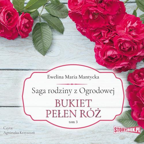 Tytuł: Saga rodziny z Ogrodowej. Tom 3. Bukiet pełen róż
Autor: Ewelina Maria Mantycka
Wydawnictwo: Storybox
Formaty: MP3