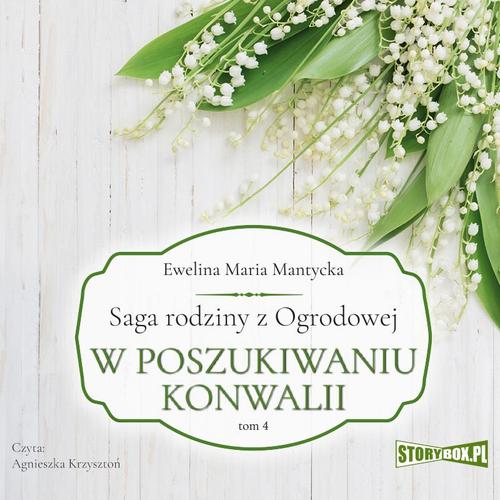 Tytuł: Saga rodziny z Ogrodowej. Tom 4. W poszukiwaniu konwalii
Autor: Ewelina Maria Mantycka
Wydawnictwo: Storybox
Formaty: MP3