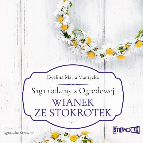 Tytuł: Saga rodziny z Ogrodowej. Tom 5. Wianek ze stokrotek
Autor: Ewelina Maria Mantycka
Wydawnictwo: Storybox
Formaty: MP3