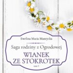 Tytuł: Saga rodziny z Ogrodowej. Tom 5. Wianek ze stokrotek
Autor: Ewelina Maria Mantycka
Wydawnictwo: Videograf
Formaty: MOBI, EPUB