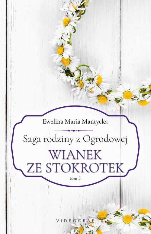 Tytuł: Saga rodziny z Ogrodowej. Tom 5. Wianek ze stokrotek
Autor: Ewelina Maria Mantycka
Wydawnictwo: Videograf
Formaty: MOBI, EPUB