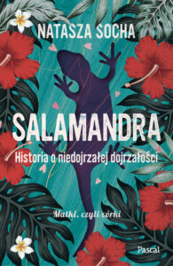 Tytuł: Salamandra. Historia o niedojrzałej dojrzałości
Autor: Natasza Socha
Wydawnictwo: Pascal e-booki
Formaty: EPUB, MOBI