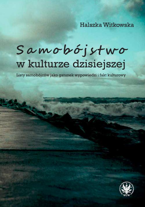 Tytuł: Samobójstwo w kulturze dzisiejszej
Autor: Halszka Witkowska
Wydawnictwo: Wydawnictwa Uniwersytetu Warszawskiego
Formaty: PDF, MOBI, EPUB
